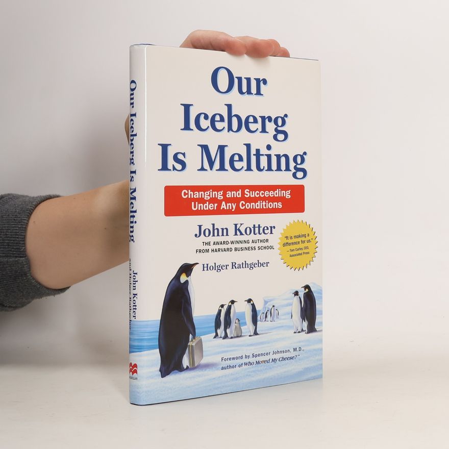 John Kotter Our iceberg is melting : changing and succeeding under any conditions