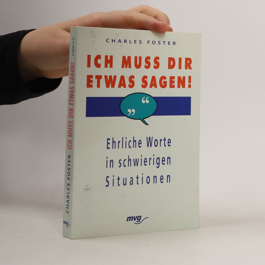 Charles Foster Ich muß dir etwas sagen!. Ehrliche Worte in schwierigen Situationen
