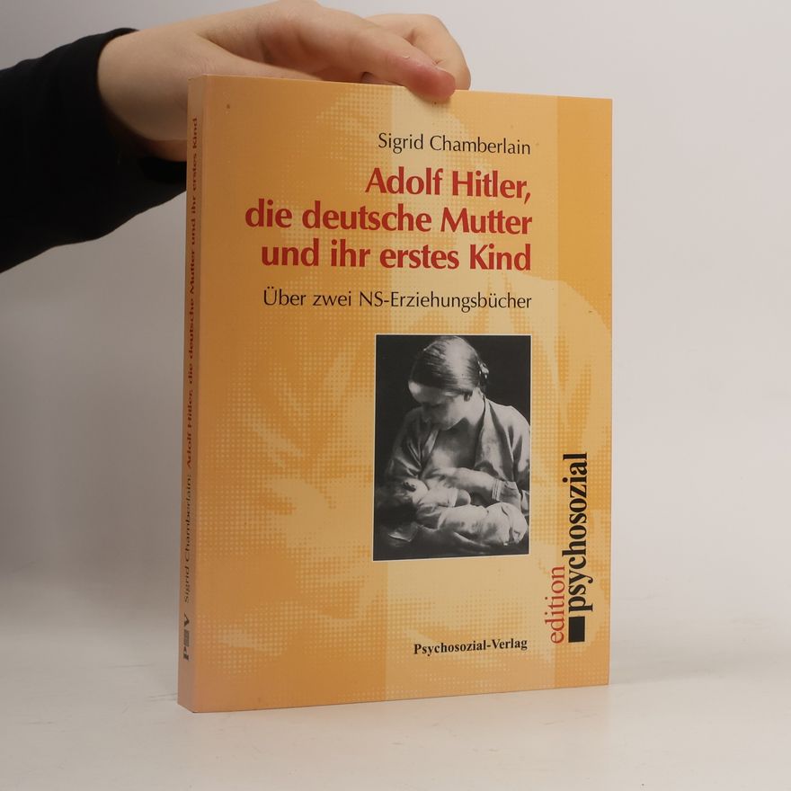 Sigrid Chamberlain Adolf Hitler, die deutsche Mutter und ihr erstes Kind