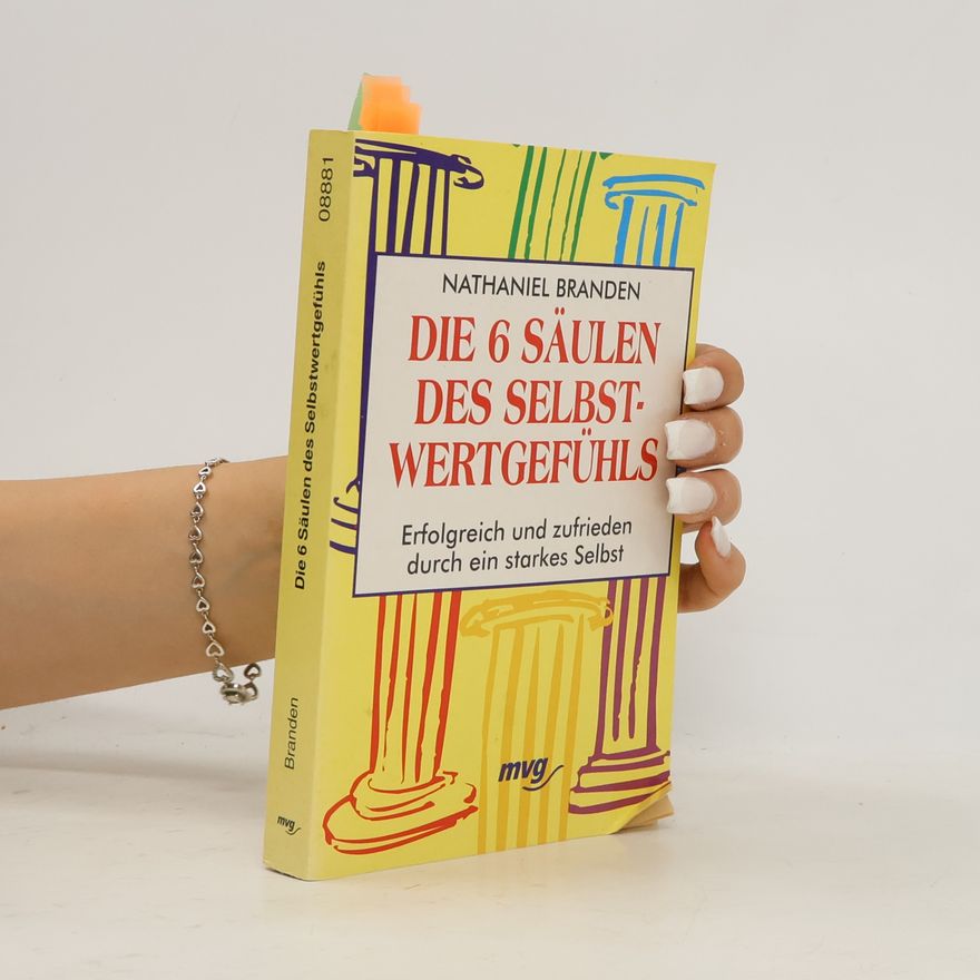 Nathaniel Branden Die sechs Säulen des Selbstwertgefühls. Erfolgreich und zufrieden durch ein starkes Selbst