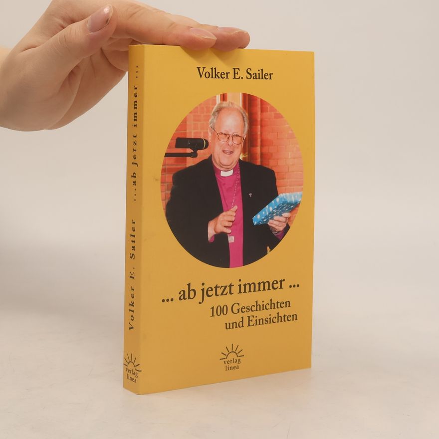 Volker E. Sailer ... ab jetzt immer ...: 100 Geschichten und Einsichten