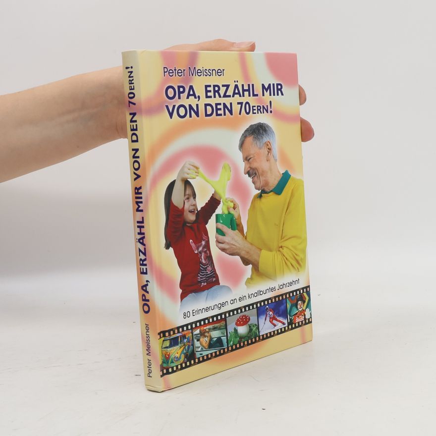 Peter Meissner Opa, erzähl mir von den 70ern!. 80 Erinnerungen an ein knallbuntes Jahrzehnt