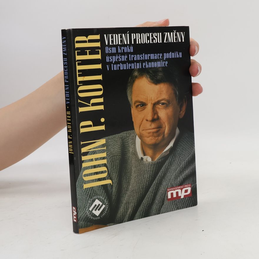 John P. Kotter Vedení procesu změny. Osm kroků úspěšné transformace podniku v turbulentní ekonomice