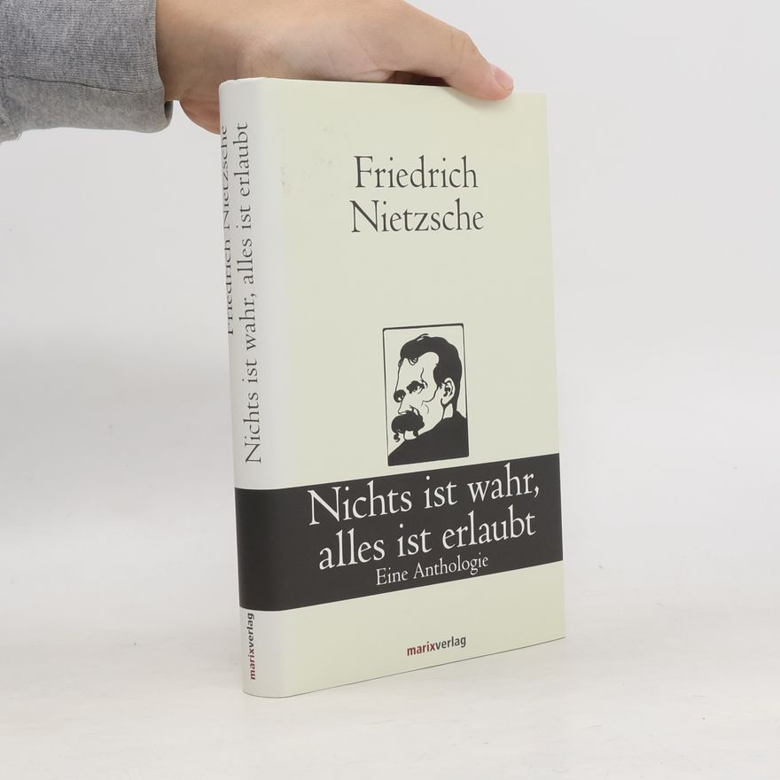 Friedrich Nietzsche Nichts ist wahr, alles ist erlaubt