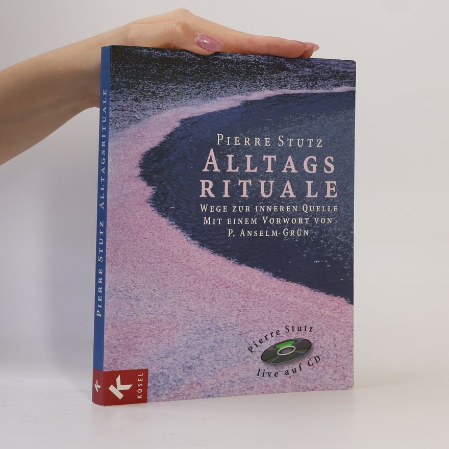 Pierre Stutz Alltagsrituale - Wege zur inneren Quelle. Mit einem Vorwort von P. Anselm Grün