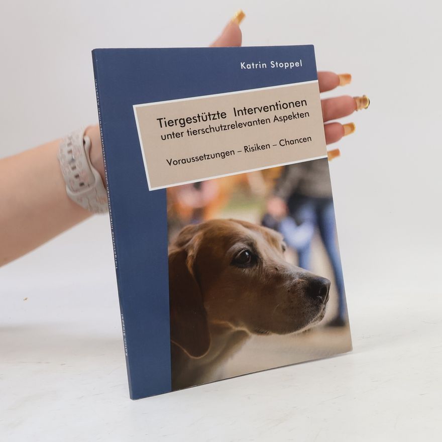 Katrin Stöppelkamp Tiergestützte Interventionen unter tierschutzrelevanten Aspekten. Voraussetzungen - Risiken - Chancen