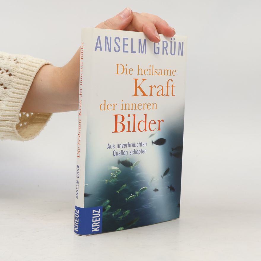 Anselm Grün Die heilsame Kraft der inneren Bilder