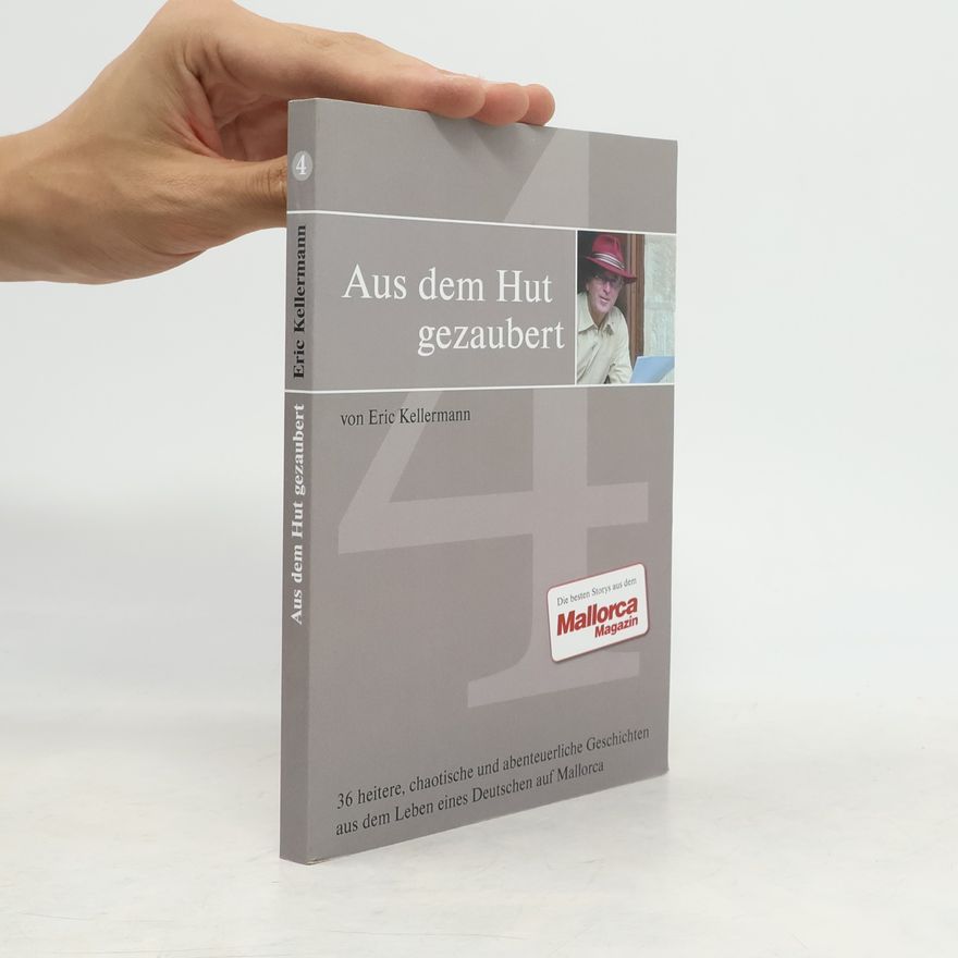 Eric Kellermann Aus dem Hut gezaubert Band 4: Heitere, chaotische und abenteuerliche Geschichten aus dem Leben eines Deutschen auf Mallorca