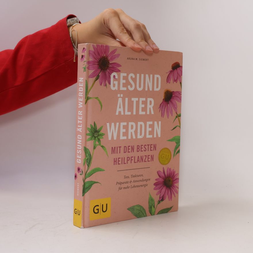 Aruna M. Siewert Gesund älter werden mit den besten Heilpflanzen