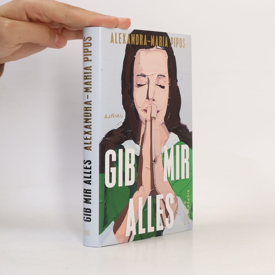 Alexandra-Maria Pipos Gib mir alles: Roman