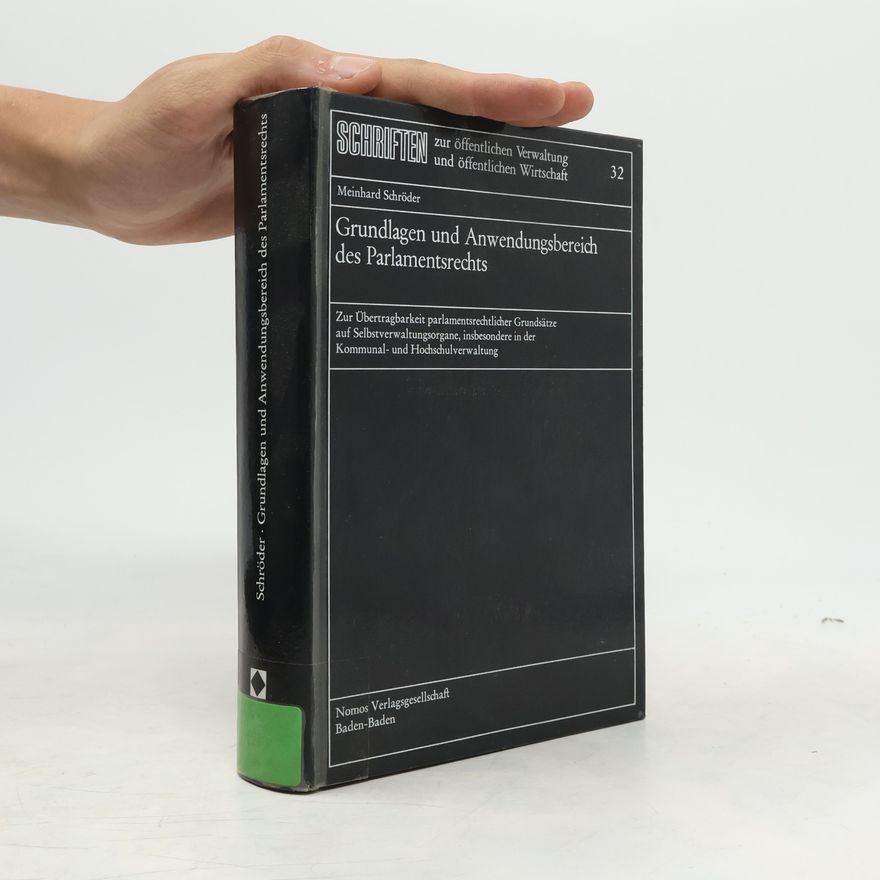 Meinhard Schröder Schriften zur öffentlichen Verwaltung und öffentlichen Wirtschaft - 32: Grundlagen und Anwendungsbereich des Parlamentsrechts