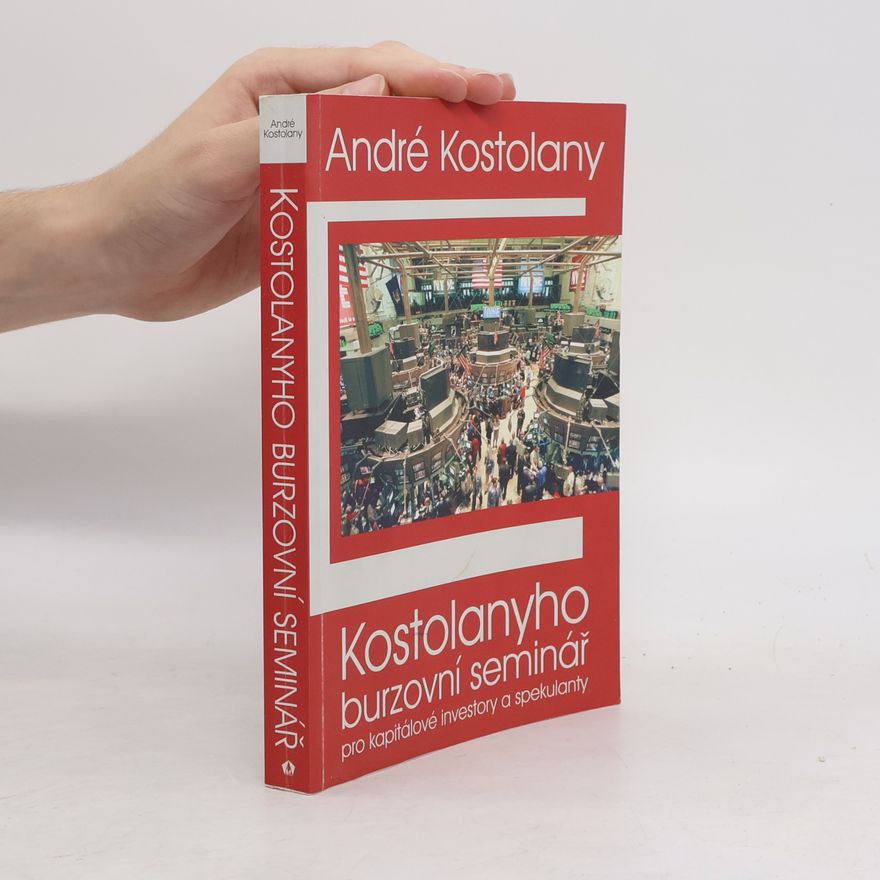André Kostolany Kostolanyho burzovní seminář pro kapitálové investory a spekulanty