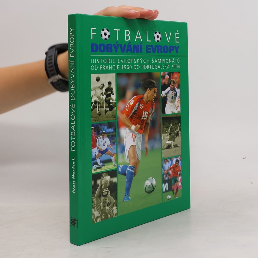 Ivan Herfurt Fotbalové dobývání Evropy - Historie evropských šampionátů od Francie 1960 do Portugalska 2004