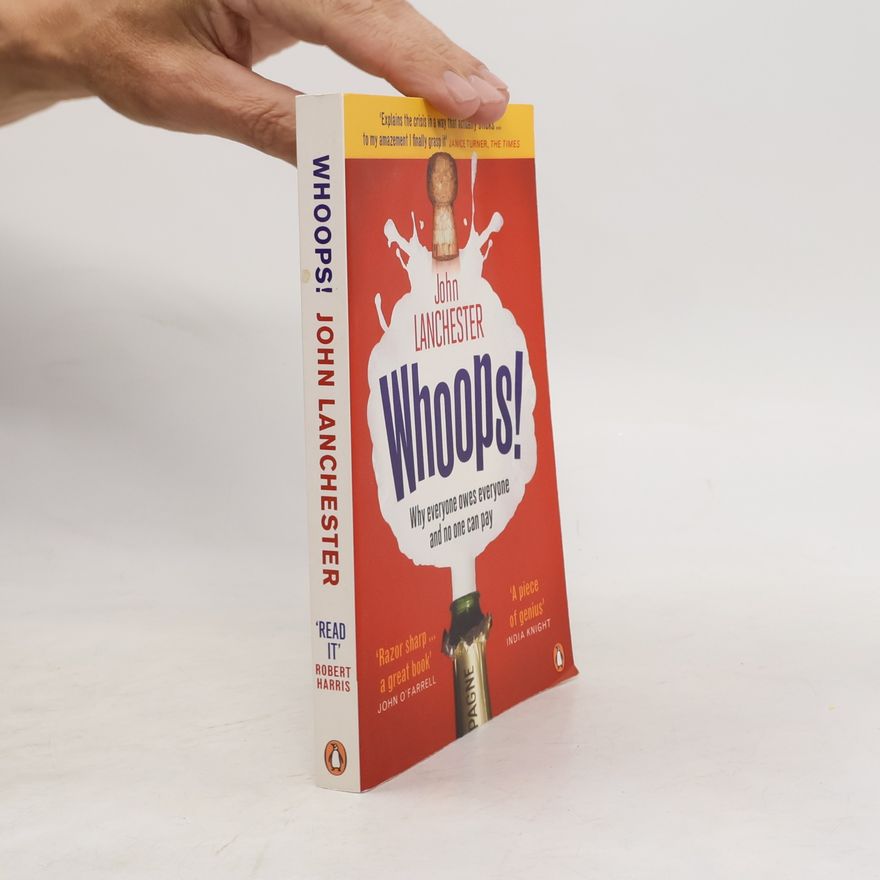 John Lanchester Whoops! Why everyone owes everyone and no one can pay