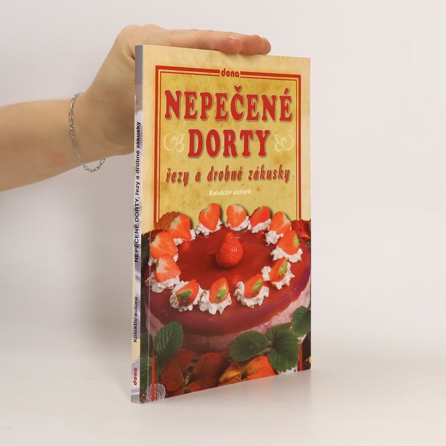 Autorenkollektiv Nepečené dorty, řezy a drobné zákusky