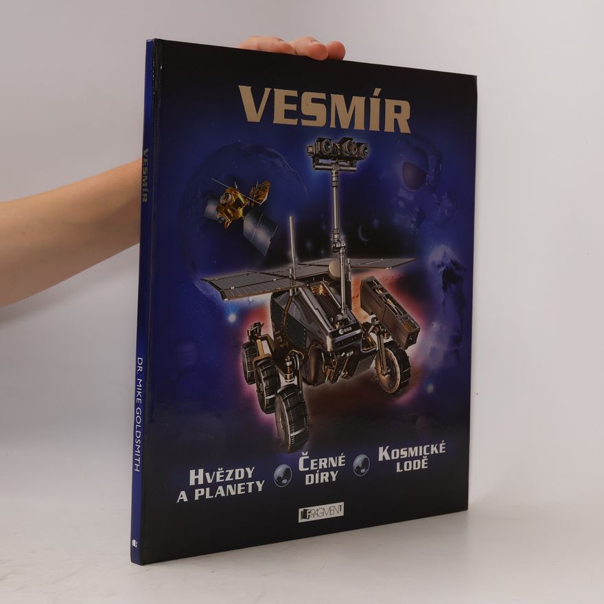 Mike Goldsmith Vesmír: hvězdy a planety, černé díry, kosmické lodě