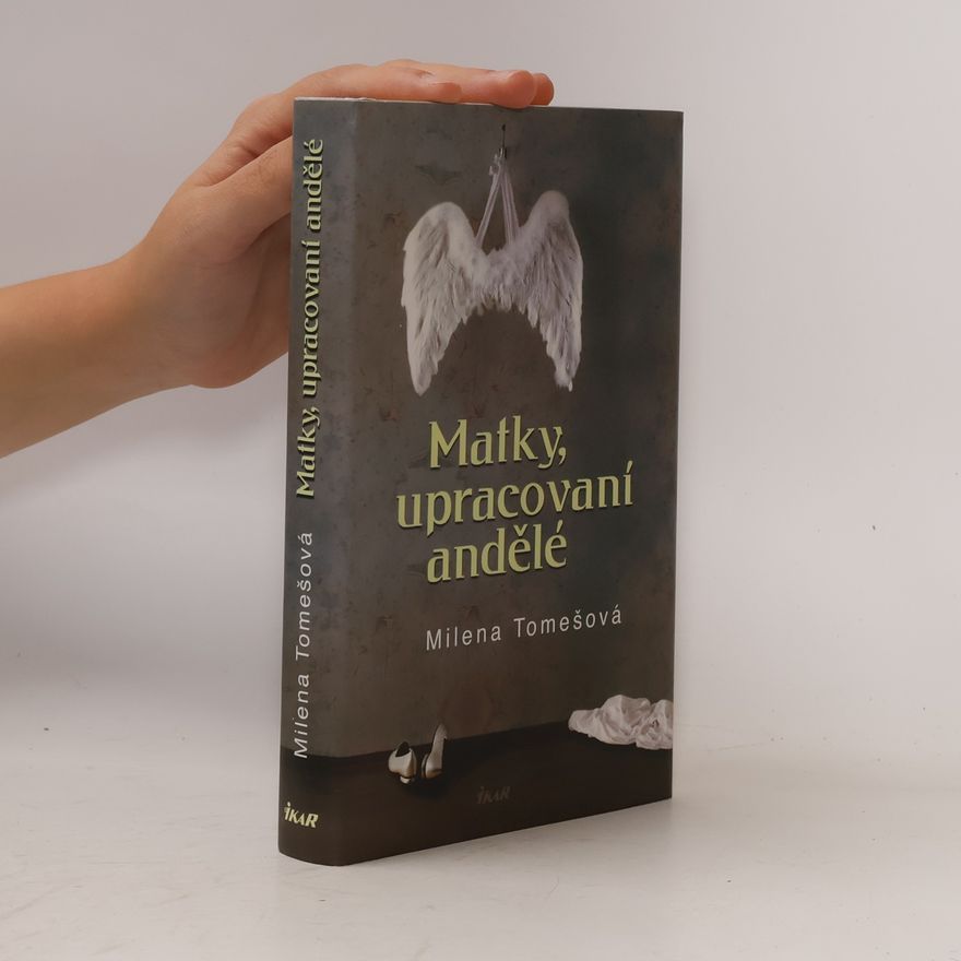 Tomešová Milena Matky, upracovaní andělé