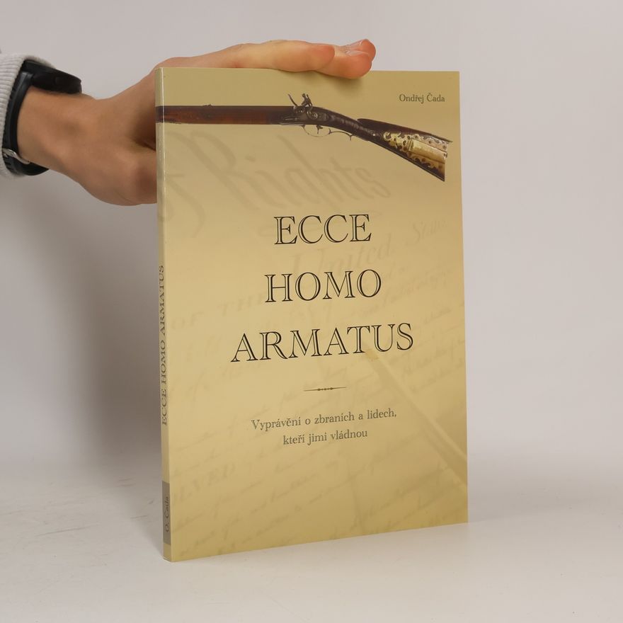 Ondřej Čada Ecce Homo Armatus. Vyprávění o zbraních a lidech, kteří jim vládnou