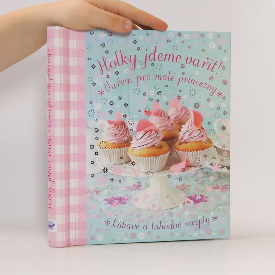 Mahulena Červená Holky, jdeme vařit! : vaření pro malé princezny : [lákavé a lahodné recepty]