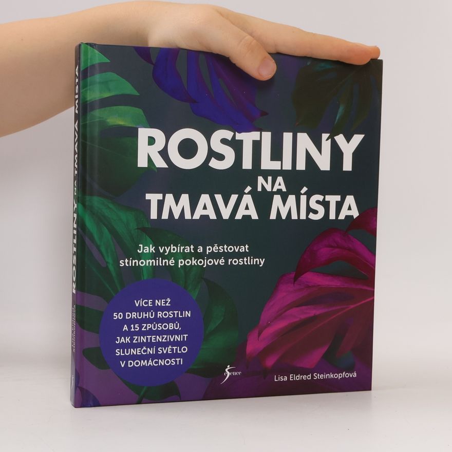 Lisa Eldred Steinkopf Rostliny na tmavá místa : jak vybírat a pěstovat stínomilné pokojové rostliny