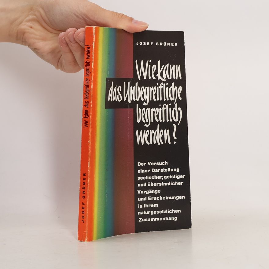 Josef Grüner Wie kann das Unbegreifliche begreiflich werden?