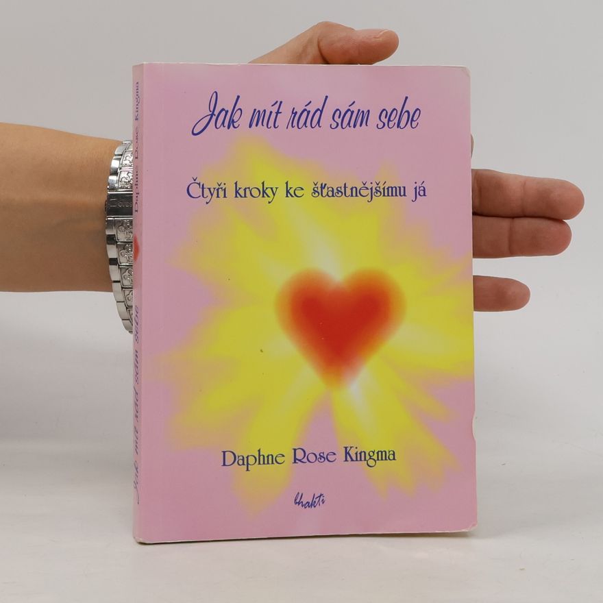 Daphne Rose Kingma Jak mít rád sám sebe : Čtyři kroky ke šťastnějšímu já