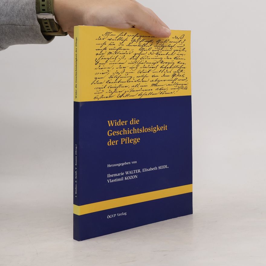 Ilsemarie Walter Wider die Geschichtslosigkeit der Pflege
