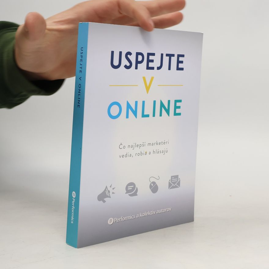 Autorenkollektiv Uspejte v online : čo najlepší marketéri vedia, robia a hlásajú