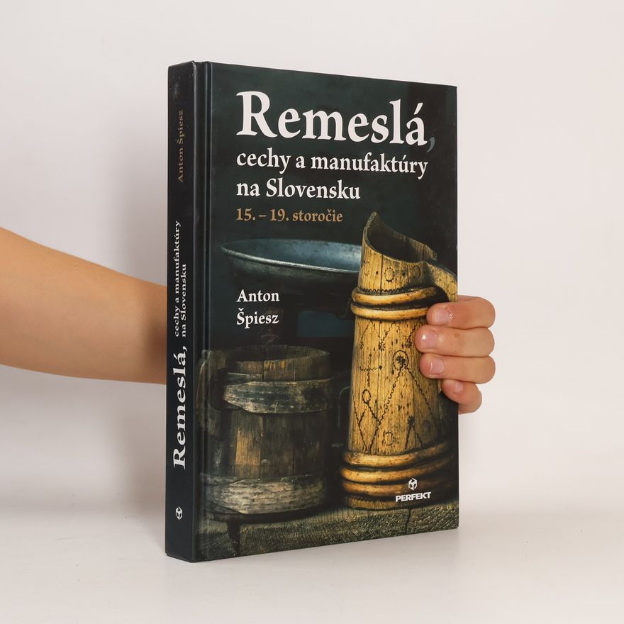 Anton Špiesz Remeslá, cechy a manufaktúry na Slovensku : 15.-19. storočie