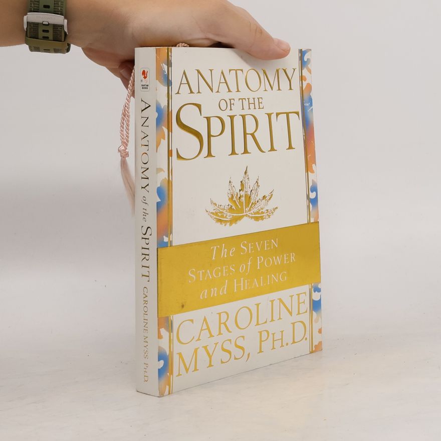 Caroline Myss Anatomy of the spirit : the seven stages of power and healing