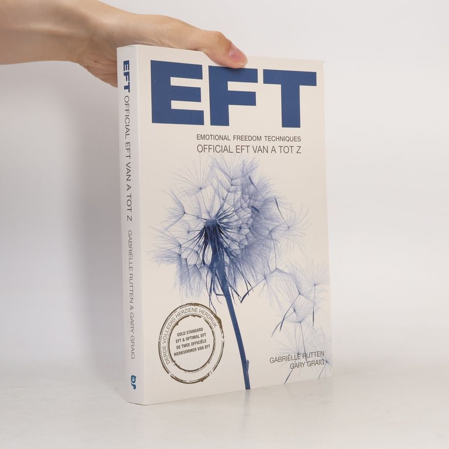 Gabriëlle Rutten Official EFT van A tot Z: emotional freedom techniques: Gold standard EFT 1 optimal EFT: de twee officiële werkvormen van EFT - Derde volledig herziene herdruk