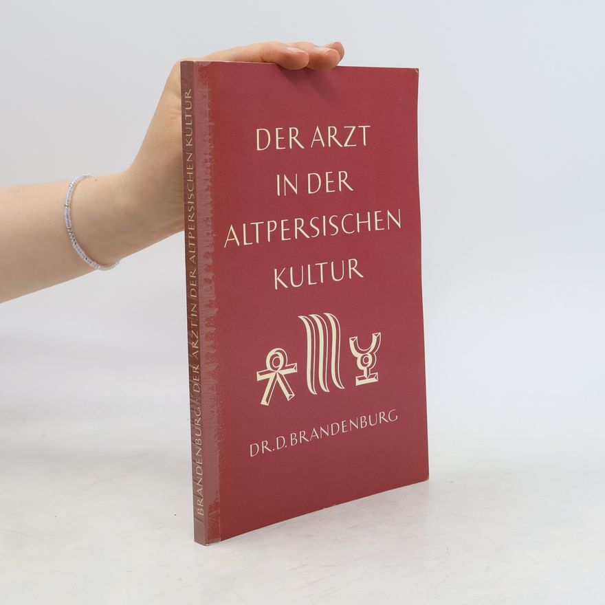 Dietrich Brandenburg Der Arzt in der altpersischen Kultur