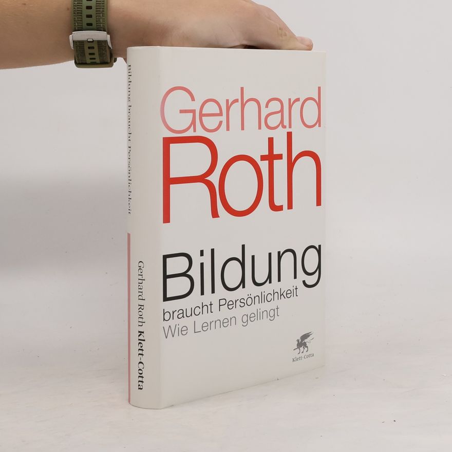 Gerhard Roth Bildung braucht Persönlichkeit