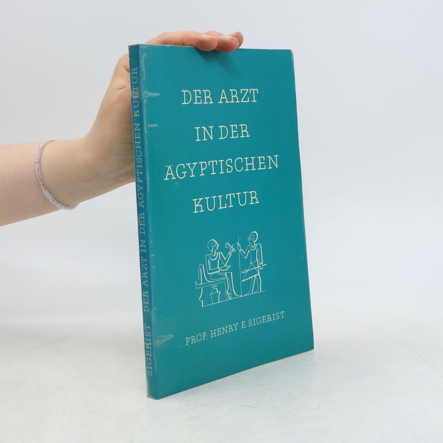 Henry Ernest Sigerist Der Arzt in der ägyptischen Kultur