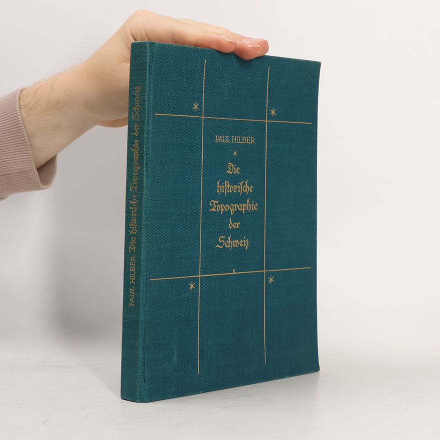 Paul Hilber Die historische Topographie der Schweiz