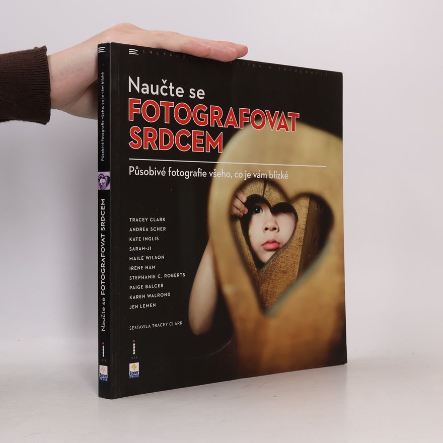 Tracey Clark Naučte se fotografovat srdcem. Působivé fotografie všeho, co je vám blízké