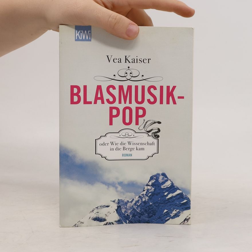 Vea Kaiser Blasmusikpop oder Wie die Wissenschaft in die Berge kam