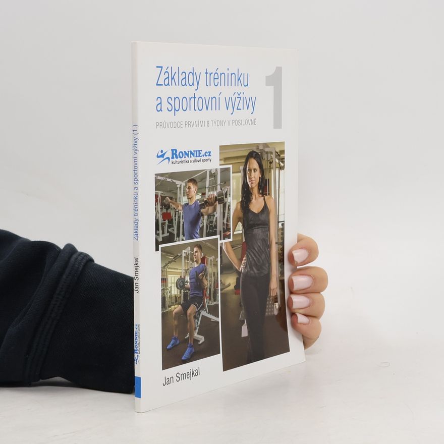 Jan Smejkal Základy tréninku a sportovní výživy 1. Průvodce prvními 8 týdny v posilovně