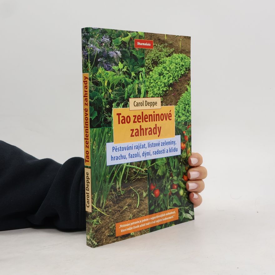Carol Deppe Tao zeleninové zahrady: Pěstování rajčat, listové zeleniny, hrachu, fazolí, dýní, radosti a klidu