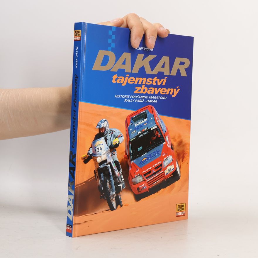 Josef Vrátil Dakar tajemství zbavený : historie pouštního maratonu Rally Paříž-Dakar