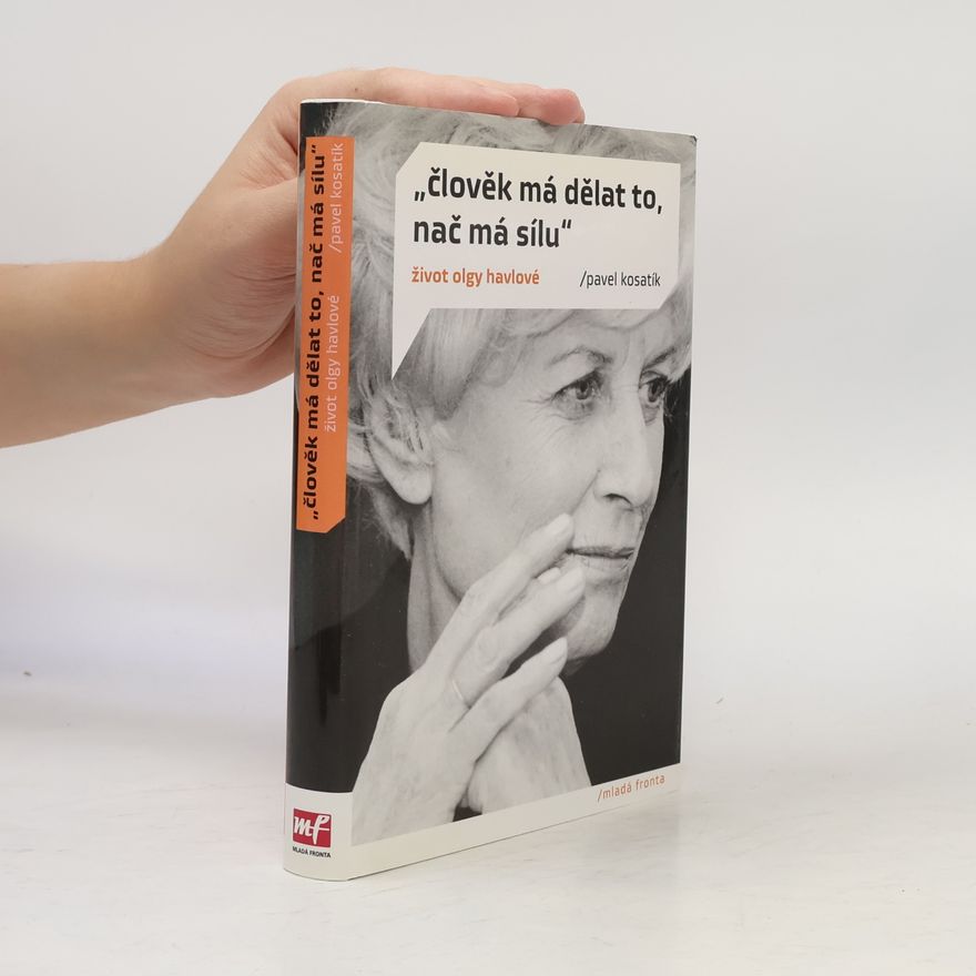 Pavel Kosatík "Člověk má dělat to, nač má sílu". Život Olgy Havlové