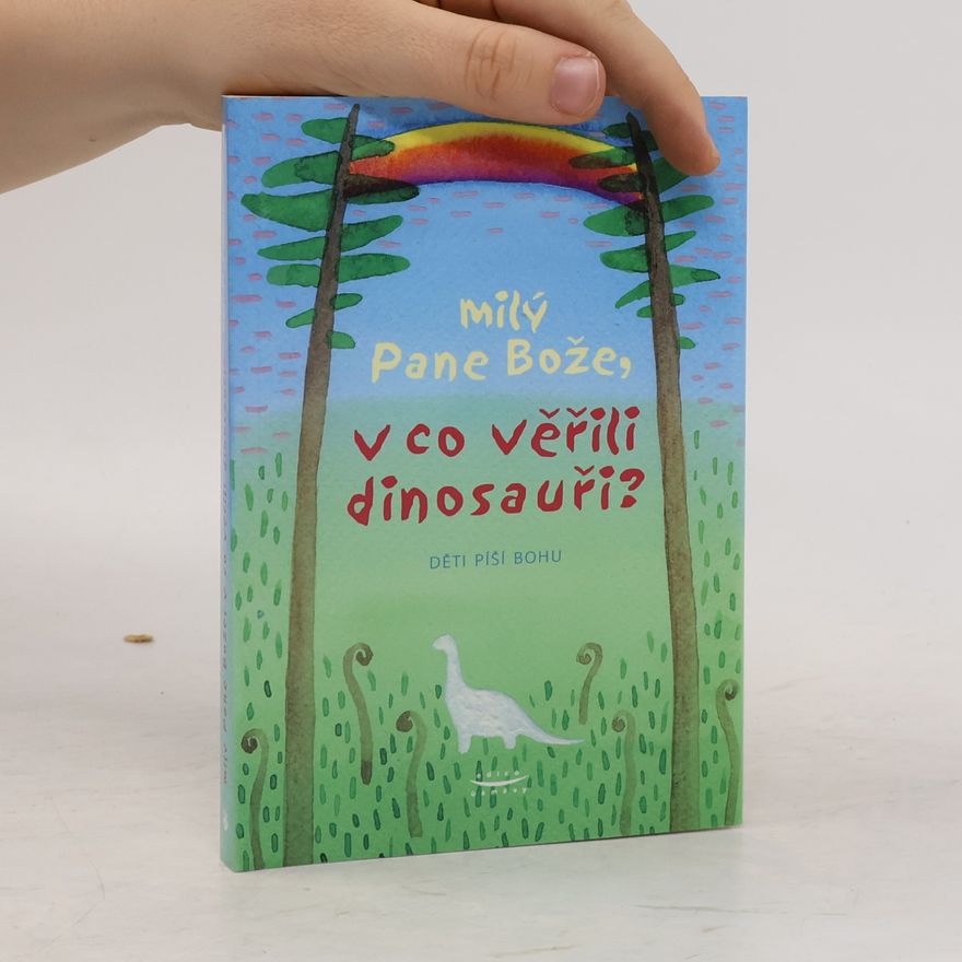 David Heller Milý Pane Bože, v co věřili dinosauři? Děti píší Bohu