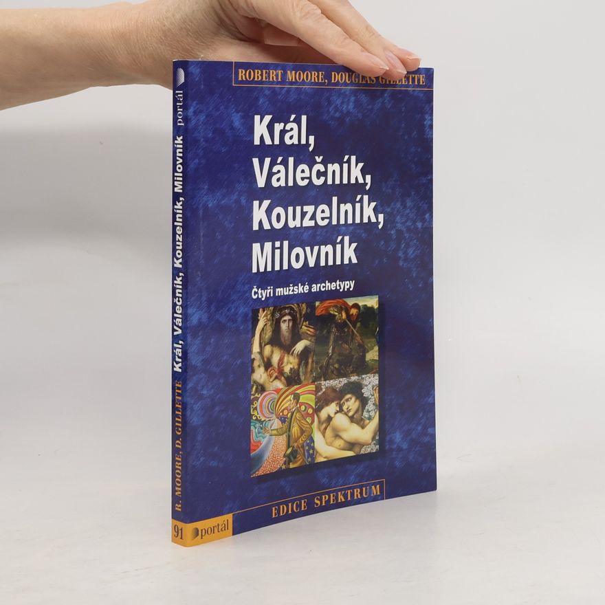 Robert L. Moore Král, válečník, kouzelník, milovník. Čtyři mužské archetypy