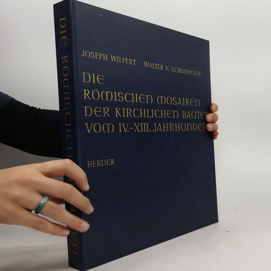 Joseph Wilpert Die römischen Mosaiken der kirchlichen Bauten vom IV. - XIII. [vierten bis dreizehnten] Jahrhundert