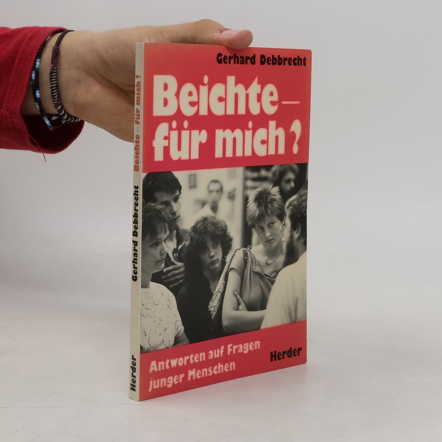 Gerhard Debbrecht Beichte - für mich? Antworten auf Fragen junger Menschen