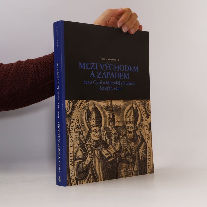 Simona Jemelková Mezi východem a západem. Svatí Cyril a Metoděj v kultuře českých zemí.