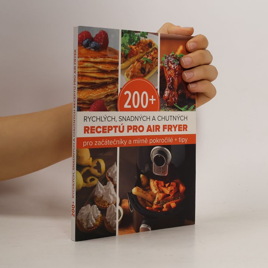 Autorenkollektiv 200+ rychlých, snadných a chutných receptú pro air fryer pro začátečníky a mírně pokročilé + tipy