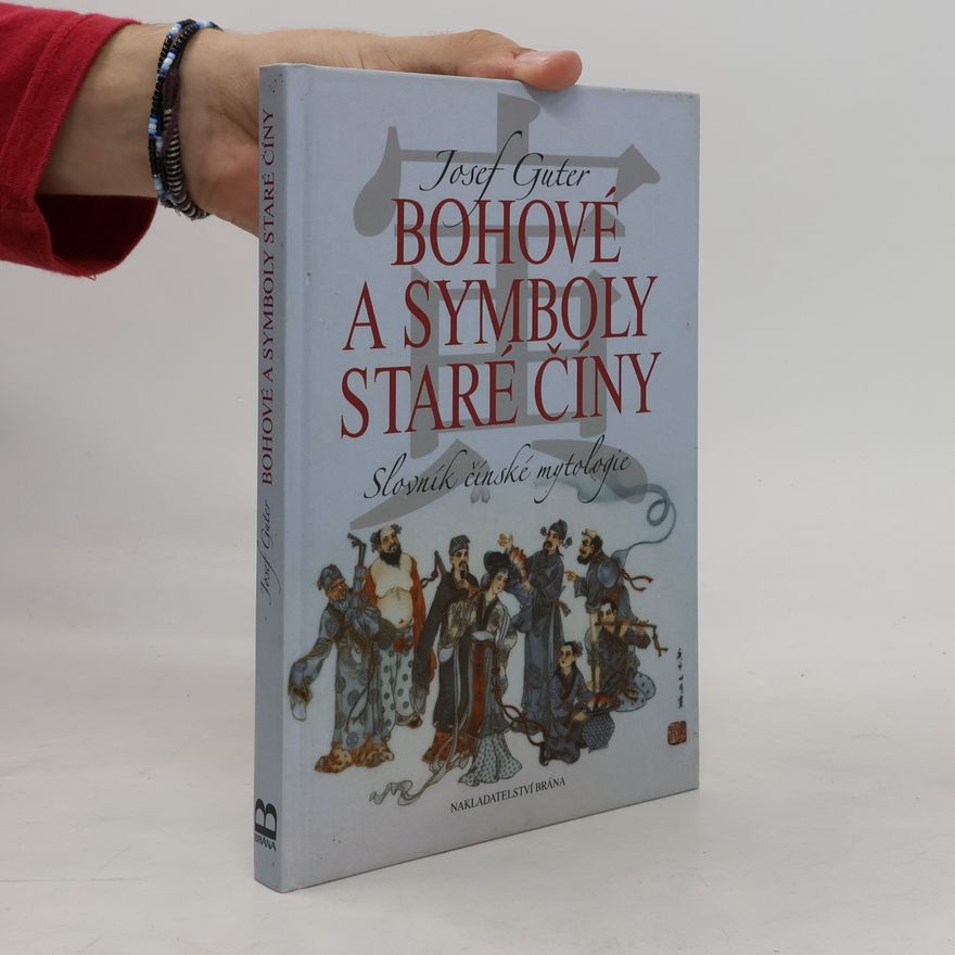 Josef Guter Bohové a symboly staré Číny. Slovník čínské mytologie