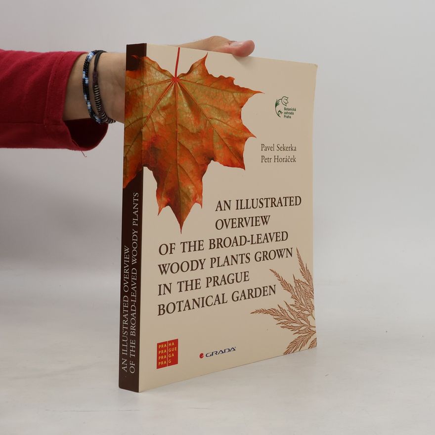 Petr Horác̆ek An Illustrated Overview of the Broad-Leaved Woody Plants Grown in the Prague Botanical Garden