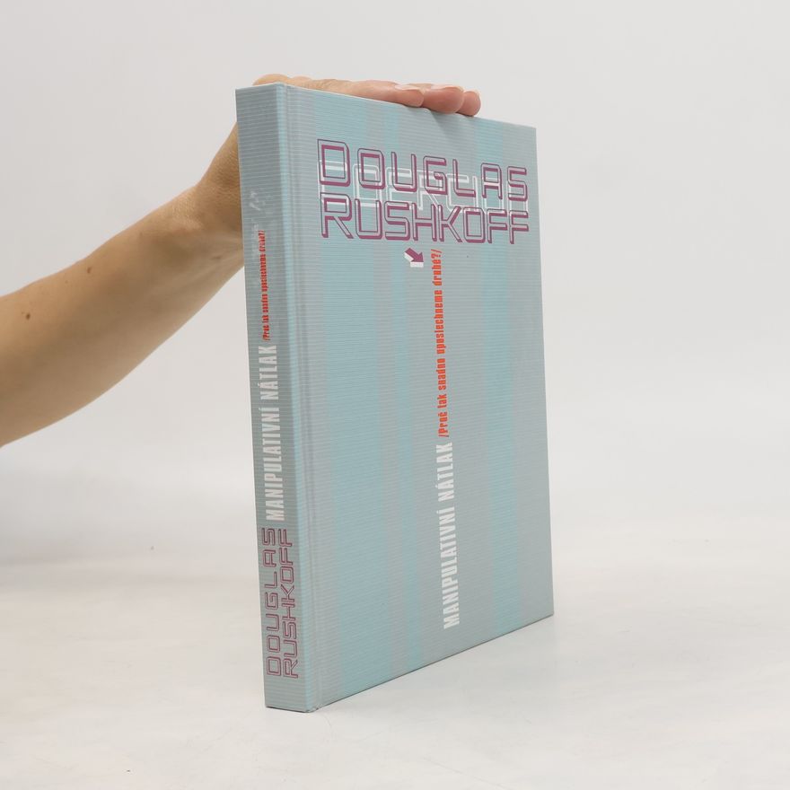 Douglas Rushkoff Manipulativní nátlak. Proč tak snadno uposlechneme druhé?